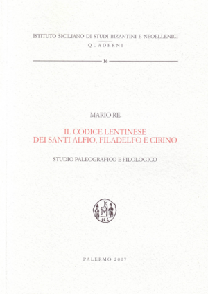 MARIO RE, Il codice lentinese dei santi Alfio, Filadelfo e Cirino: studio paleografico e filologico